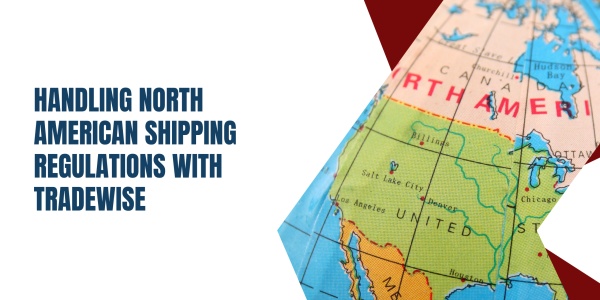Handling North American Shipping Regulations with Tradewise