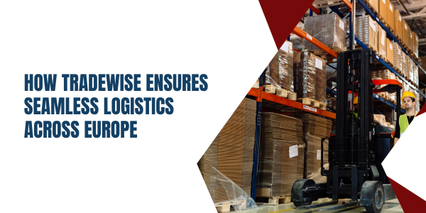 How Tradewise Ensures Seamless Logistics Across Europe
