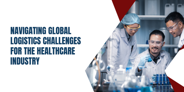 Navigating Global Logistics Challenges for the Healthcare Industry