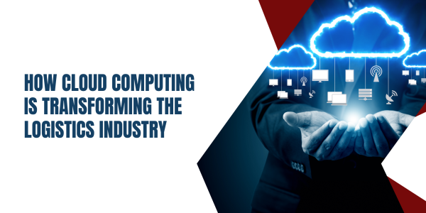 How Cloud Computing is Transforming the Logistics Industry